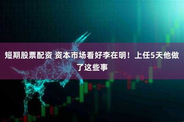 短期股票配资 资本市场看好李在明！上任5天他做了这些事