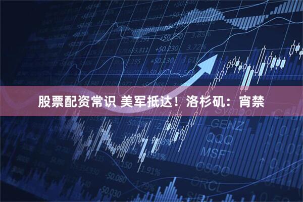 股票配资常识 美军抵达！洛杉矶：宵禁